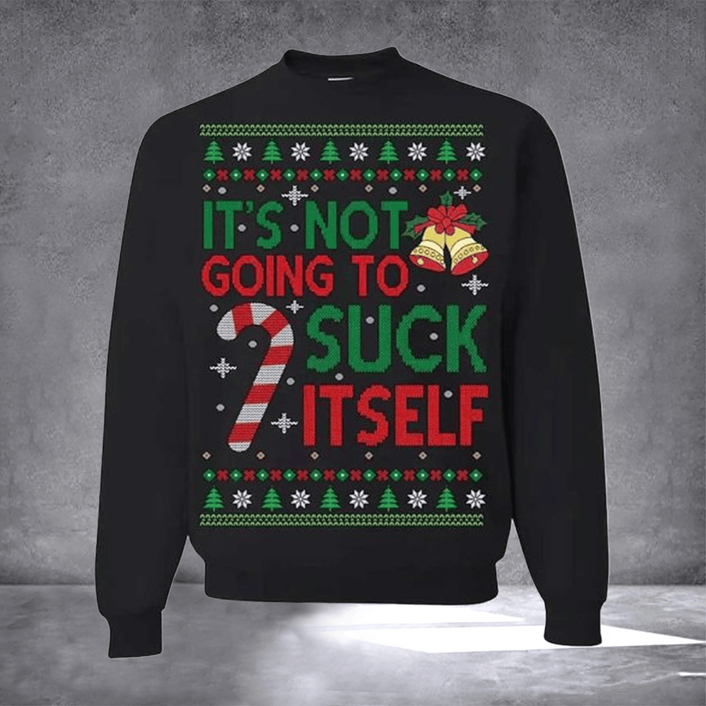 It's Not Going To Suck Itself Ugly Christmas Sweater Funny Sayings Sweater Xmas Gifts - Otakuforge