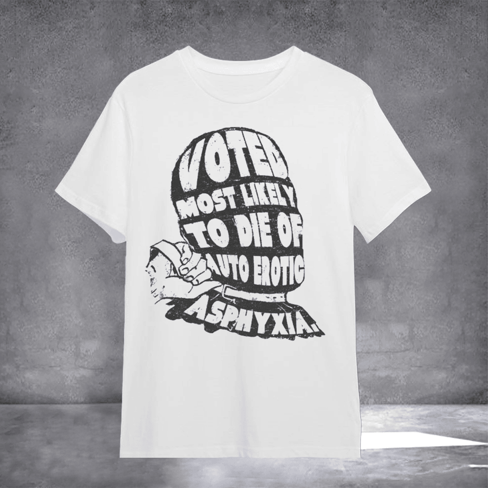 Voted Most Likely To Die Of Auto Erotic Asphyxia T-Shirt Funny Sayings Tee Gifts For Her - Otakuforge