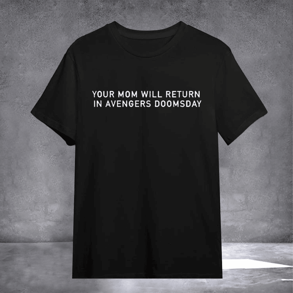Your Mom Will Return In Avengers Doomsday Shirt Funny Sayings Tee Gifts For Friends - Otakuforge