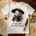 George Armstrong Custer Uh-Oh T-Shirt Little Big Horn June 25 1876 Merch Gift For Men - Otakuforge