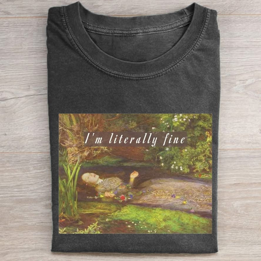 I'm Literally Fine T-Shirt Funny Art Parody Merch Gift For Sarcastic Friends - Otakuforge