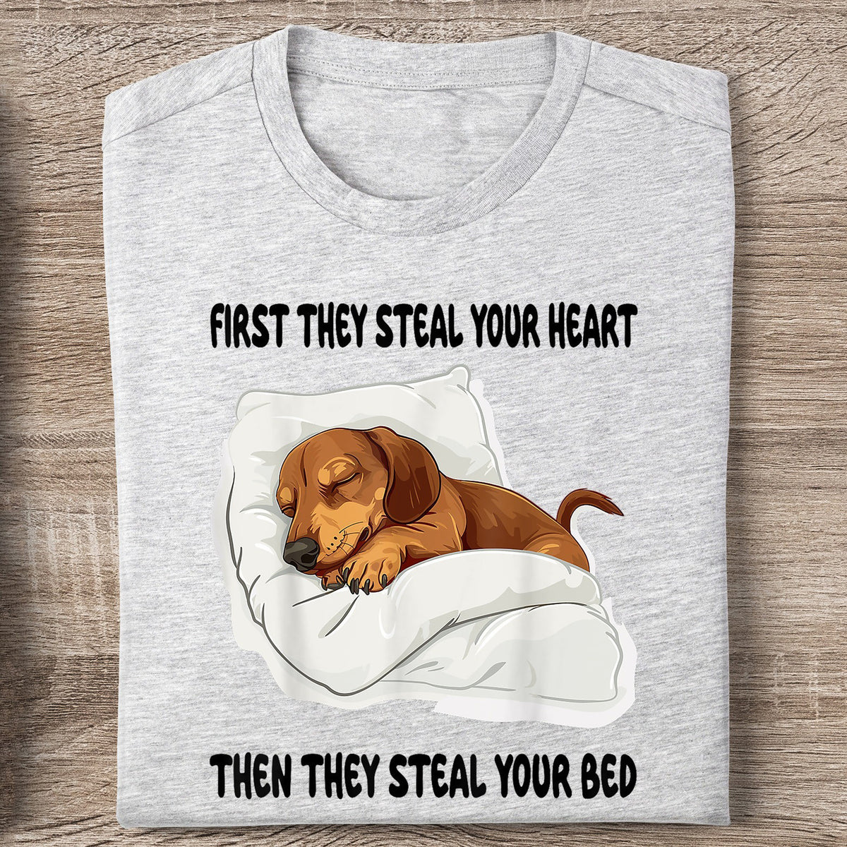 Dachshund First They Steal Your Heart T-Shirt The They Still Your Bed Cute Sausage Dog Tee - Otakuforge