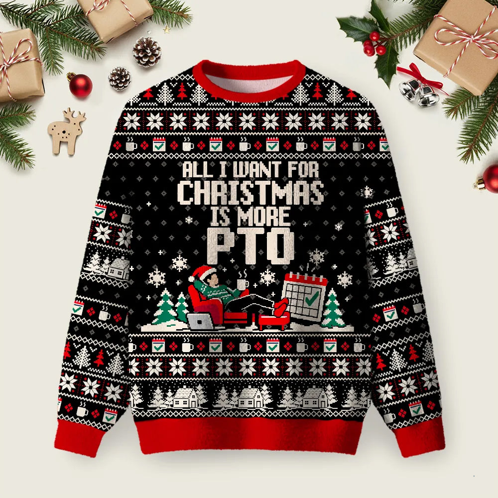 All I Want For Christmas Is More PTO Ugly Christmas Sweater Winter Clothing Xmas Attire.png