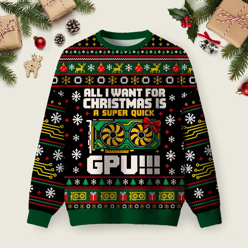 All I Want For Christmas Is A Super Quick GPU Ugly Christmas Sweater Cute Xmas Outfits Gifts.png