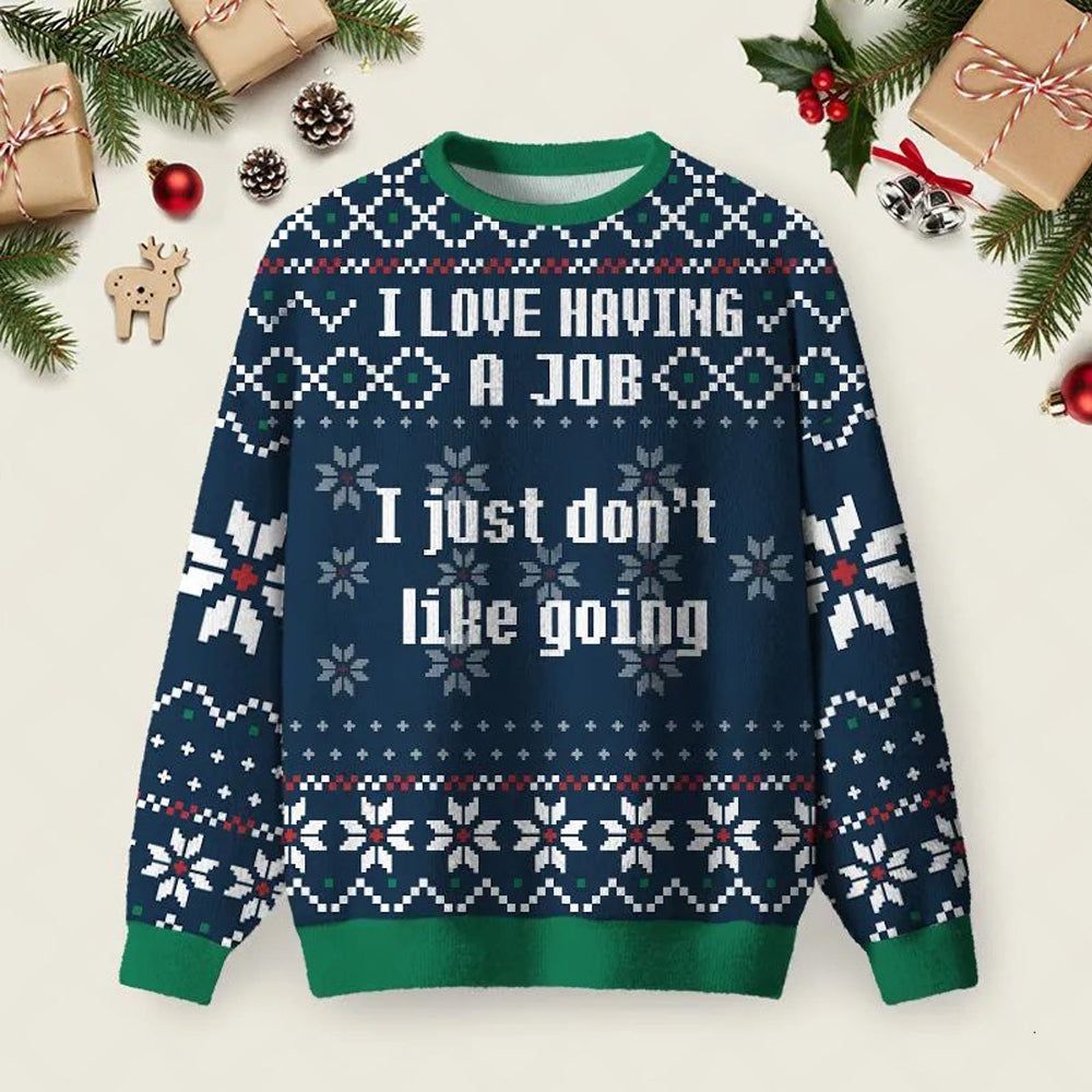I Love Having A Job I Just Don_t Like Going Ugly Christmas Sweater Festive Attire.jpeg