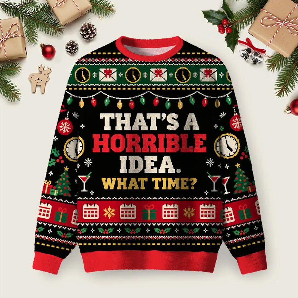 Horrible Idea What Time Ugly Christmas Sweater Meme Winter Apparel Christmas Gifts.png